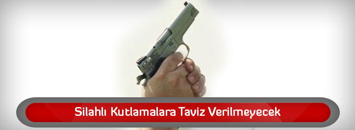 SilahliKutlamalaraTavizVerilmeyecek