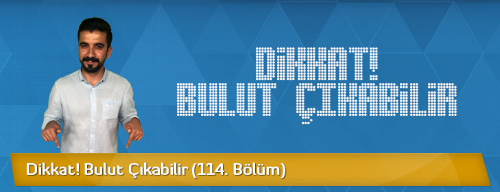 dikkat-bulut-cikabilir-114-bolum