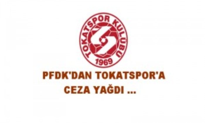 PFDK’DAN TOKATSPOR’A CEZA YAĞDI