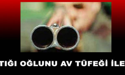 Tartıştığı Oğlunu Av Tüfeği ile Vurdu