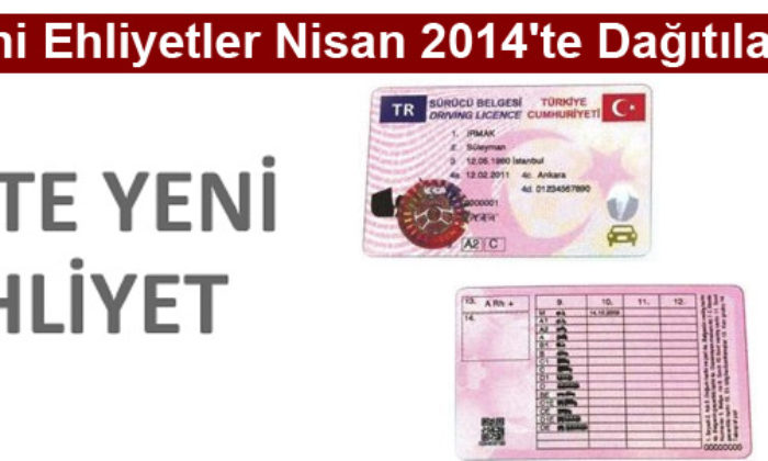 Yeni Ehliyetler Nisan 2014’te Dağıtılacak