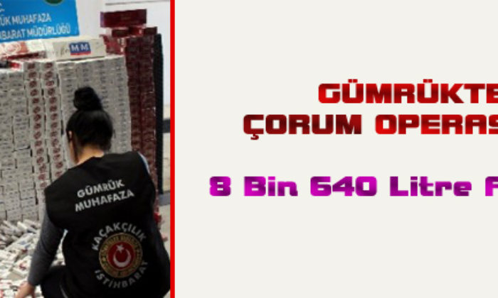 Gümrükten Çorum Operasyonu