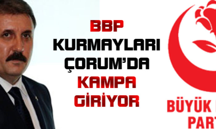 BBP Çorum’da Kampa Giriyor