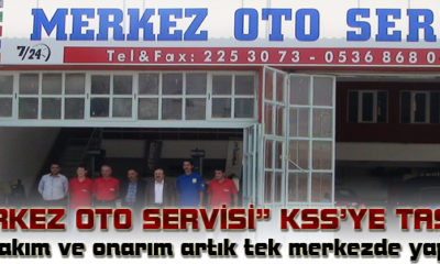 “Merkez Oto Servisi” KSS’ye Taşındı
