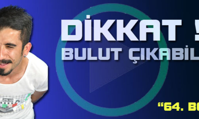 Dikkat! Bulut Çıkabilir (64.Bölüm)