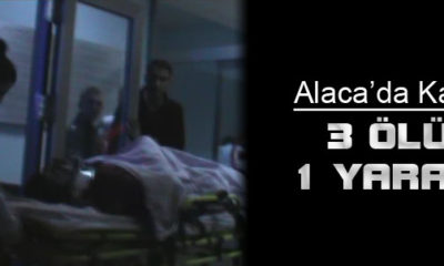 Alaca’da Kaza: 3 Ölü 1 Yaralı