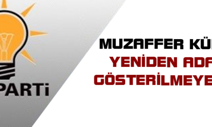 Muzaffer Külcü Aday Gösterilmeyecek!