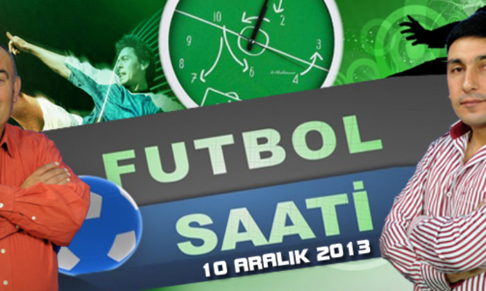 Futbol Saati (10 Aralık 2013)