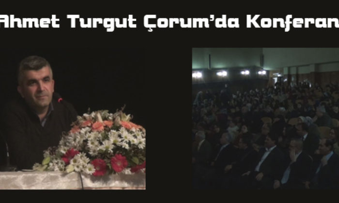 Yazar Ahmet Turgut Çorum’da Konferans Verdi