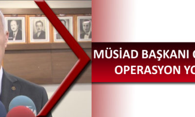 MÜSİAD Başkanı Olpak’tan Operasyon Yorumu