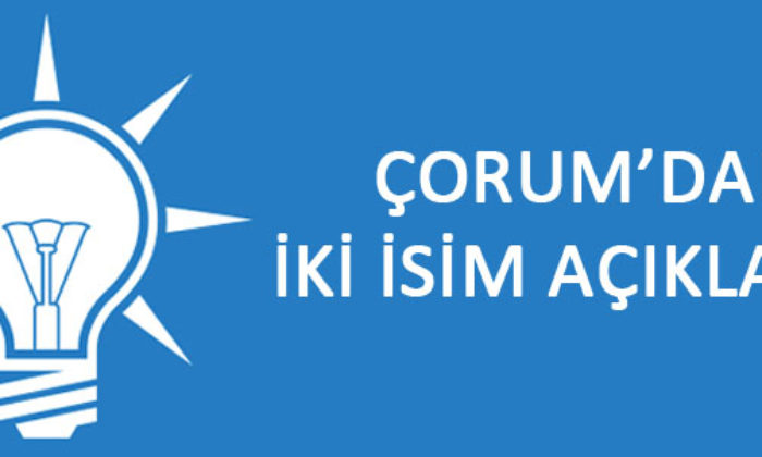 AK Parti’de İki İsim Belli Oldu