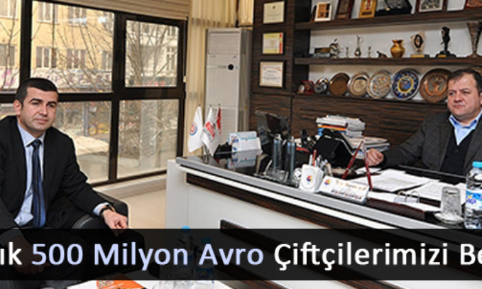 “Yaklaşık 500 Milyon Avro Çiftçilerimizi Bekliyor”
