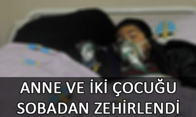 Anne ve İki Çocuğu Sobadan Zehirlendi
