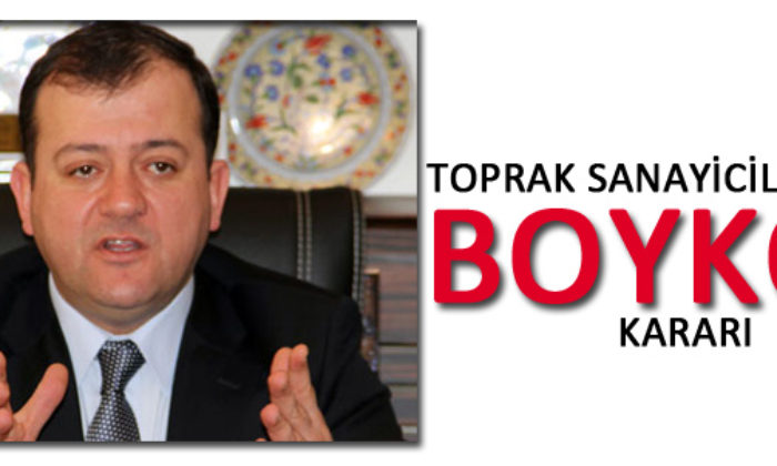 Toprak Sanayicilerinden Boykot Kararı