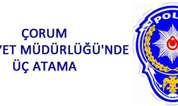 Çorum Emniyet Müdürlüğünde Üç Atama