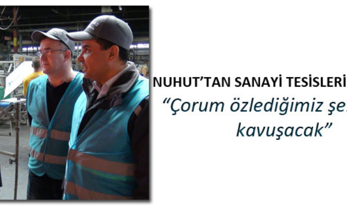 Nuhut: Çorum Özlediğimiz Şehirciliğe Kavuşacak