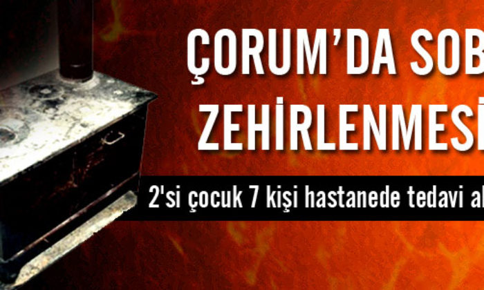 Çorum’da 2’si Çocuk 7 Kişi, Sobadan Zehirlendi