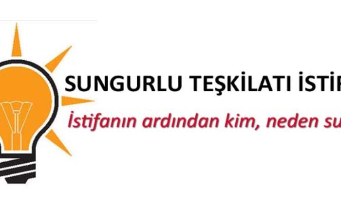 Sungurlu’da AK Parti Teşkilatı İstifa Etti