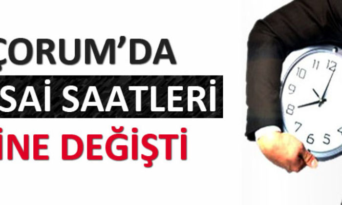 Çorum’da Mesai Saatleri Yine Değişti