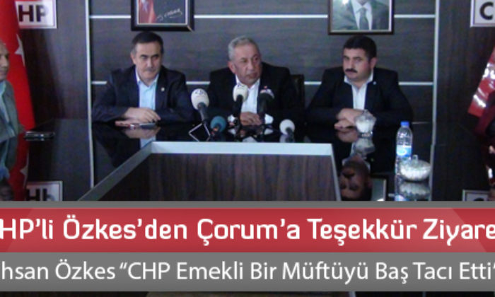 CHP’li Özkes’den Çorum’a Teşekkür Ziyareti