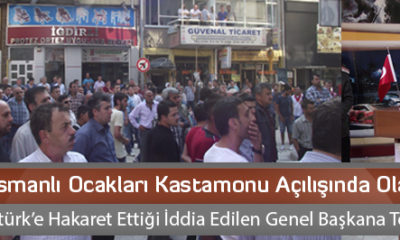 Osmanlı Ocakları Kastamonu Açılışında Olay