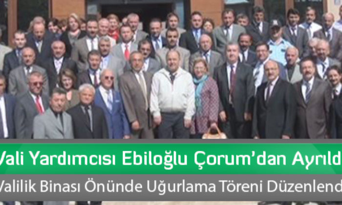 Vali Yardımcısı Ebiloğlu Çorum’dan Ayrıldı
