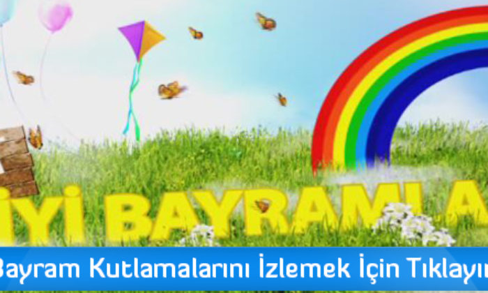 Bayram Kutlamalarını İzlemek İçin Tıklayın