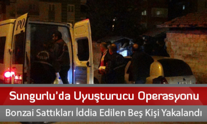 Sungurlu’da Uyuşturucu Operasyonu