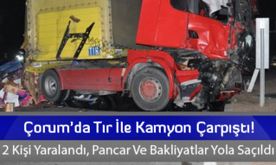 Çorum’da Tır İle Kamyon Çarpıştı