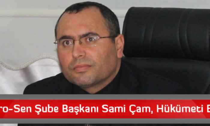 Türk Büro-Sen Şube Başkanı Sami Çam, Hükümeti Eleştirdi