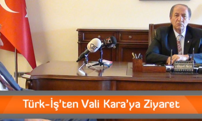 Türk-İş’ten Vali Kara’ya Ziyaret