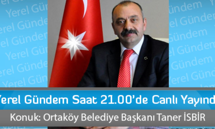Yerel Gündem 21:00’de ÇRT’de (Ortaköy Belediye Başkanı Taner İSBİR)