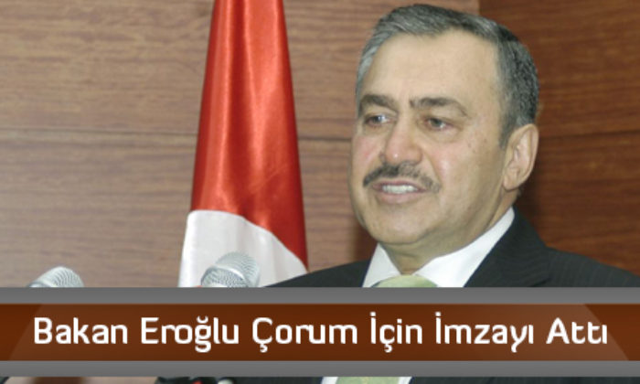 Bakan Eroğlu Çorum İçin İmzayı Attı