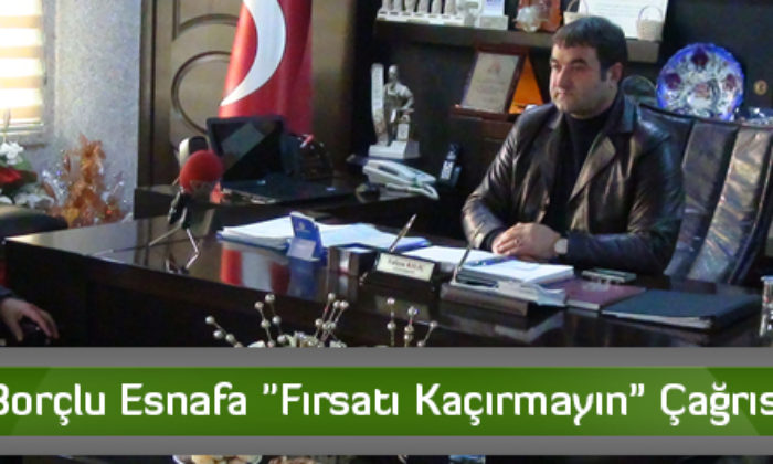 Borçlu Esnafa “Fırsatı Kaçırmayın” Çağrısı