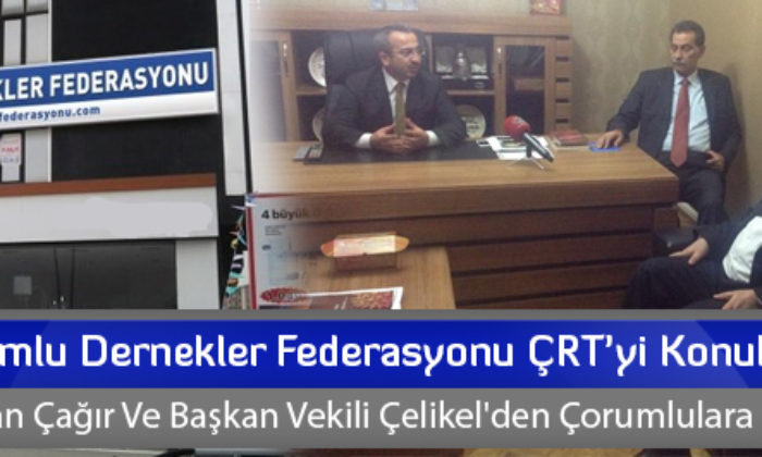 Çorumlu Dernekler Federasyonu ÇRT’yi Konuk Etti