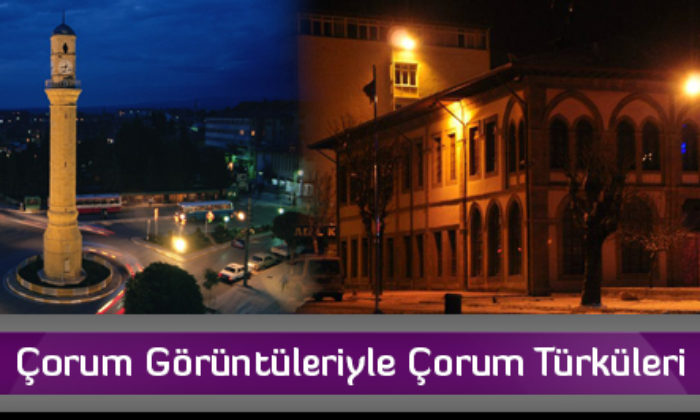 Çorum Görüntüleriyle Çorum Türküleri