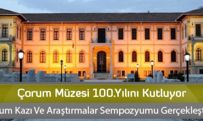 Çorum Müzesi 100. Yılını Kutluyor