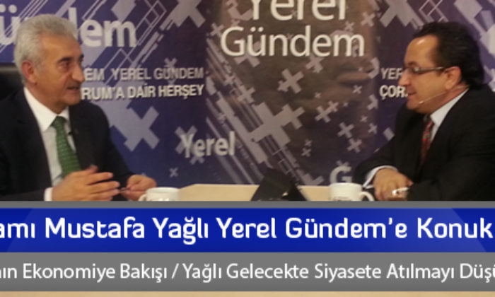 İşadamı Mustafa Yağlı Yerel Gündem’e Konuk Oldu