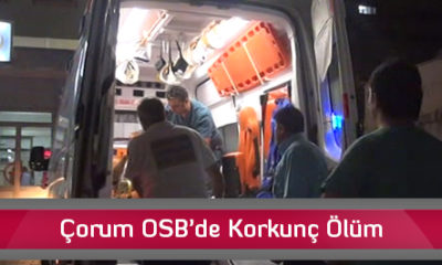 Çorum OSB’de Korkunç Ölüm