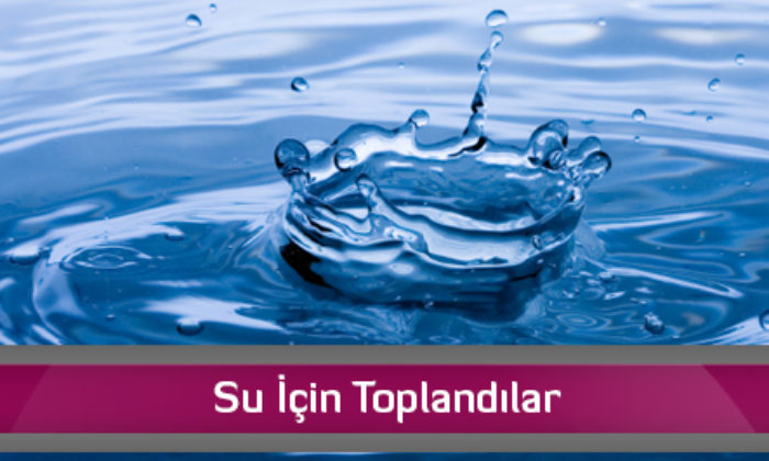 Su İçin Toplandılar