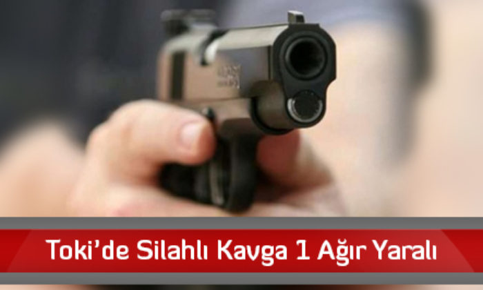 Toki’de Silahlı Kavga 1 Ağır Yaralı