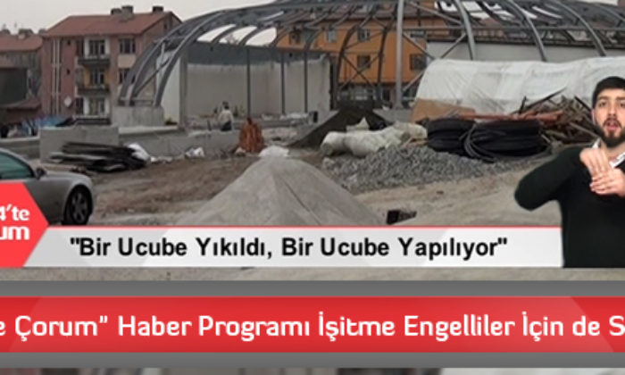 “2014’te Çorum” Haber Programı İşitme Engelliler İçin de Sunulacak