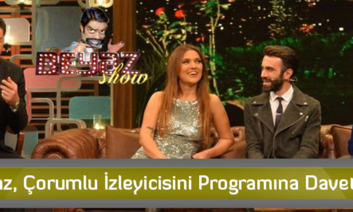 Beyaz, Çorumlu İzleyicisini Programına Davet Etti