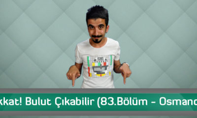 Dikkat! Bulut Çıkabilir (83.Bölüm – Osmancık)