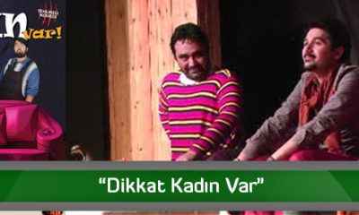 “Dikkat Kadın Var”