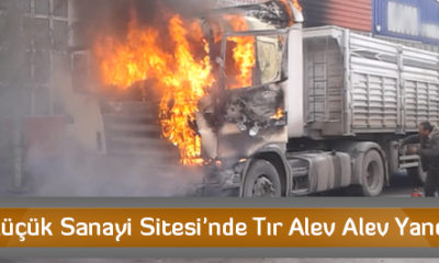 Küçük Sanayi Sitesi’nde Tır Alev Alev Yandı