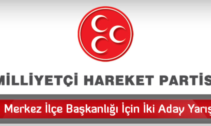 MHP Merkez İlçe Başkanlığı İçin İki Aday Yarışacak