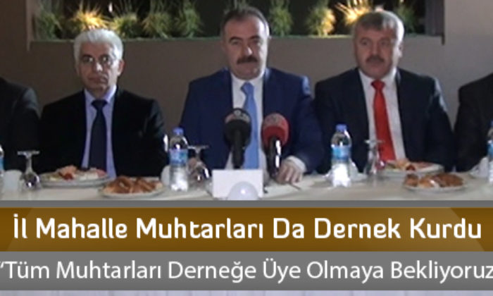 İl Mahalle Muhtarları Da Dernek Kurdu