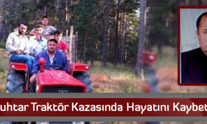 Muhtar Traktör Kazasında Hayatını Kaybetti