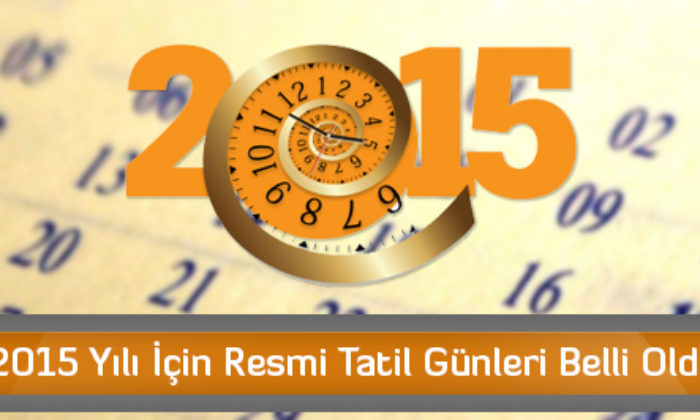 İşte 2015’in Resmi Tatil Günleri